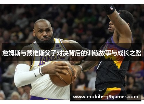 詹姆斯与戴维斯父子对决背后的训练故事与成长之路 詹姆斯与戴维斯父子对决背后的训练故事与成长之路