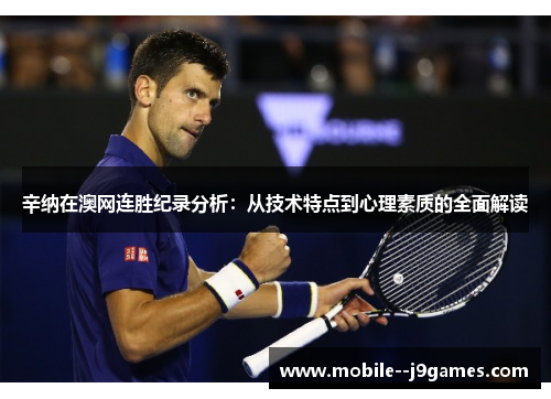 辛纳在澳网连胜纪录分析:从技术特点到心理素质的全面解读 辛纳在澳网连胜纪录分析:从技术特点到心理素质的全面解读