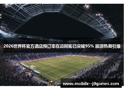 2026世界杯官方酒店预订率在迈阿密已突破95% 旅游热潮引爆 2026世界杯官方酒店预订率在迈阿密已突破95% 旅游热潮引爆